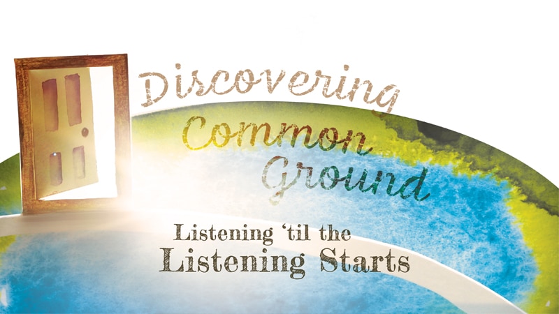 Listening 'til the Listening Starts; Discovering Common Ground